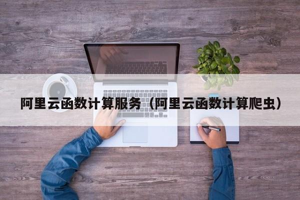 乐鱼官网-阿里云函数计算服务（阿里云函数计算爬虫）